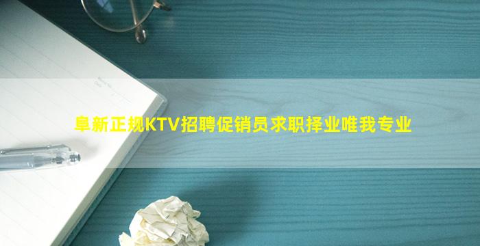 阜新正规KTV招聘促销员求职择业唯我专业